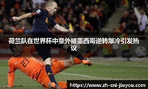 荷兰队在世界杯中意外被墨西哥逆转爆冷引发热议