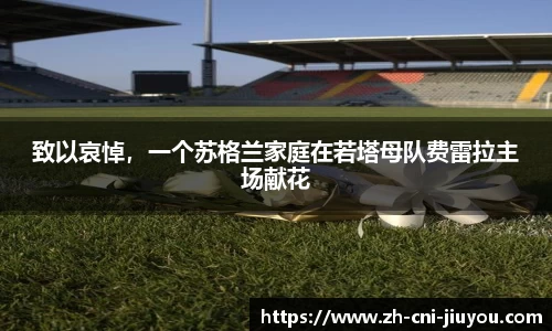 致以哀悼，一个苏格兰家庭在若塔母队费雷拉主场献花